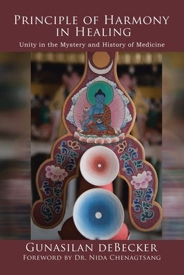 Principle of Harmony in Healing: Unity in the Mystery and History of Medicine by Chenagtsang, Nida