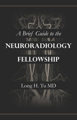 A Brief Guide to the Neuroradiology Fellowship by Tu, Long H.