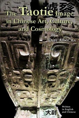 The Taotie Image in Chinese Art, Culture, and Cosmology by Alber, Dave