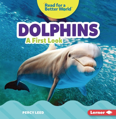 Dolphins: A First Look by Leed, Percy
