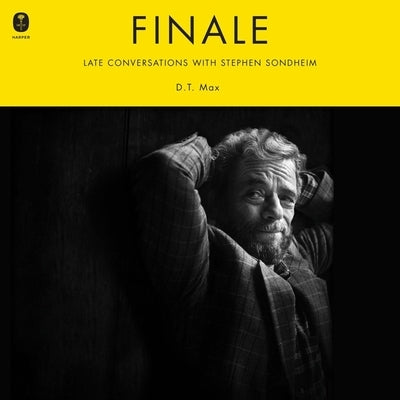 Finale: Late Conversations with Stephen Sondheim by Max, D. T.