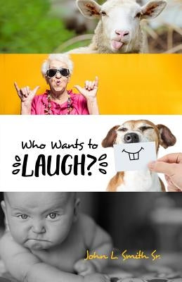 Who Wants to Laugh? by Smith, John L., Sr.