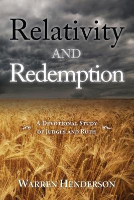 Relativity and Redemption - A Devotional Study of Judges and Ruth by Henderson, Warren A.