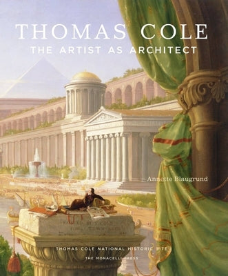 Thomas Cole: The Artist as Architect by Blaugrund, Annette