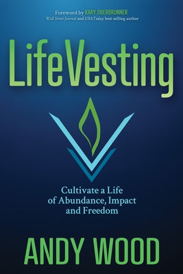 Lifevesting: Cultivate a Life of Abundance, Impact and Freedom by Wood, Andy