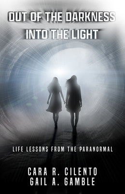 Out of the Darkness, Into the Light: Life Lessons From the Paranormal by Gamble, Gail A.