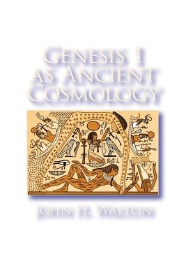 Genesis 1 as Ancient Cosmology by Walton, John H.