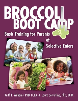 Broccoli Boot Camp: Basic Training for Parents of Selective Eaters by Williams, Keith E.
