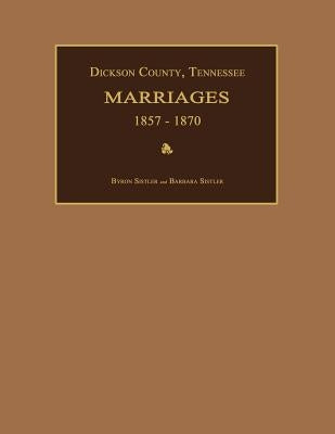 Dickson County, Tennessee, Marriages 1857-1870 by Sistler, Byron