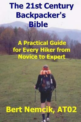 The 21st Century Backpacker's Bible: A Practical Guide for Every Hiker from Novice to Expert by Nemcik, Bert "shadow"