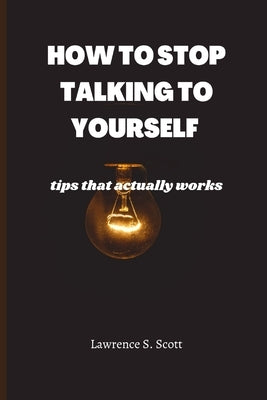 How to Stop Talking to Yourself: tips that actually works by S. Scott, Lawrence