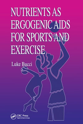 Nutrients as Ergogenic Aids for Sports and Exercise by Bucci, Luke R.
