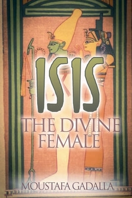 Isis the Divine Female by Gadalla, Moustafa