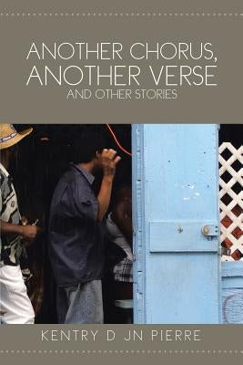 Another Chorus, Another Verse and Other Stories by Jn Pierre, Kentry
