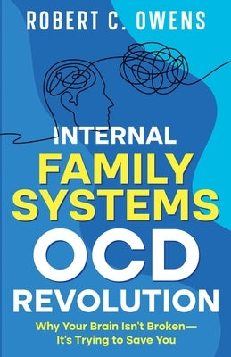 Internal Family Systems OCD Revolution: Why Your Brain Isn't Broken-It's Trying to Save You by Owens, Robert C.