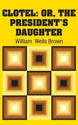 Clotel: Or, The President's Daughter by Brown, William Wells