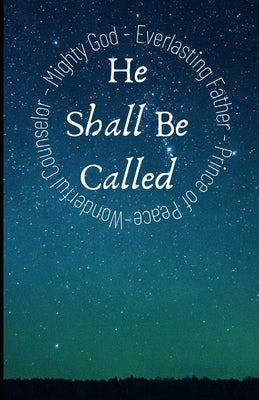 And He Shall Be Called: Exploring our Wonderful Counselor, Mighty God, Everlasting Father and Prince of Peace by Smith, Gregory M.