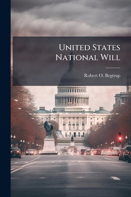 United States National Will: A Psychodynamic Theory by Begtrup, Robert O.