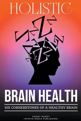 Holistic Brain Health (6 Cornerstones of a Healthy Brain) by Nandy, Danny