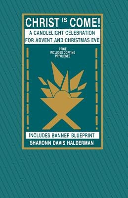 Christ Is Come!: A Candlelight Celebration For Advent And Christmas Eve by Halderman, Sharonn Davis