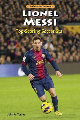 Lionel Messi: Top-Scoring Soccer Star by Torres, John A.