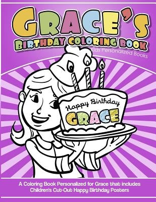 Grace's Birthday Coloring Book Kids Personalized Books: A Coloring Book Personalized for Grace that includes Children's Cut Out Happy Birthday Posters by Books, Grace's