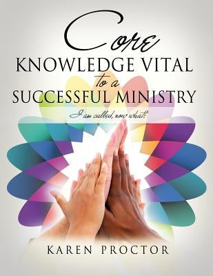 Core Knowledge Vital To A Successful Ministry by Proctor, Karen