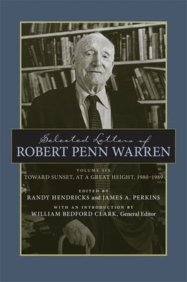 Selected Letters of Robert Penn Warren: Toward Sunset, at a Great Height, 1980-1989 by Warren, Robert Penn