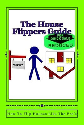The House Flippers Guide: How To Flip houses Like A Pro by Mogul, Real Estate
