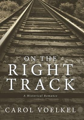 On the Right Track: A Historical Romance by Voelkel, Carol
