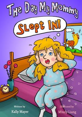 The Day My Mommy Slept in!: Funny Rhyming Picture Book for Beginner Readers (Ages 2-8) by Liang, Mindy