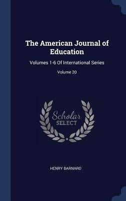 The American Journal of Education: Volumes 1-6 Of International Series; Volume 20 by Barnard, Henry