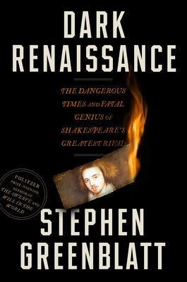 Dark Renaissance: The Dangerous Times and Fatal Genius of Shakespeare's Greatest Rival by Greenblatt, Stephen