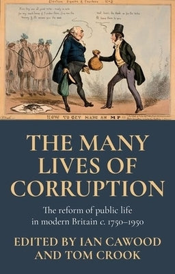 The Many Lives of Corruption: The Reform of Public Life in Modern Britain, C. 1750-1950 by Cawood, Ian