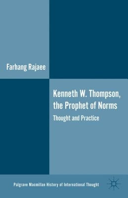 Kenneth W. Thompson, the Prophet of Norms: Thought and Practice by Rajaee, F.