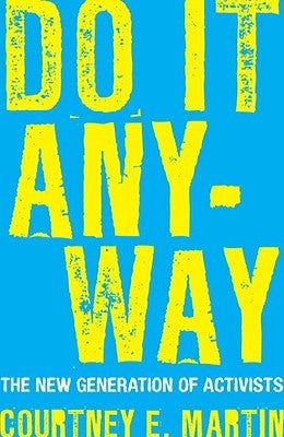 Do It Anyway: The New Generation of Activists by Martin, Courtney E.