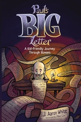 Paul's Big Letter: A Kid-Friendly Journey through the Book of Romans by White, J. Aaron