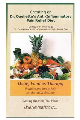 Cheating on Dr. Ouellette's Anti-Inflammatory Pain Relief Diet Second Edition: Companion Volume to Dr. Ouellette's Anti-Inflammatory Pain Relief Diet by Ouellette, Victor Jean