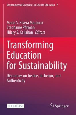 Transforming Education for Sustainability: Discourses on Justice, Inclusion, and Authenticity by Rivera Maulucci, Mar? S.