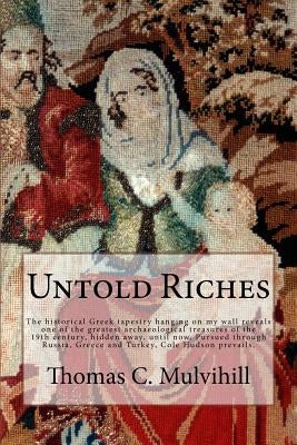 Untold Riches: The historical Greek tapestry hanging on my wall reveals one of the greatest archaeological treasures of the 19th cent by Mulvihill, Thomas C.