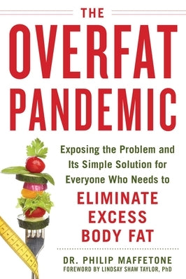 The Overfat Pandemic: Exposing the Problem and Its Simple Solution for Everyone Who Needs to Eliminate Excess Body Fat by Maffetone, Philip