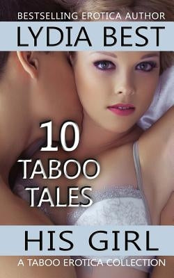 His Girl: 10 Taboo Tales: A TABOO Erotica Collection by Best, Lydia