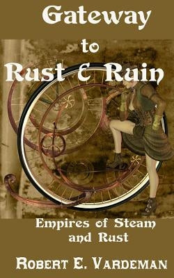 Gateway to Rust and Ruin: Empires of Steam and Rust by Vardeman, Robert E.