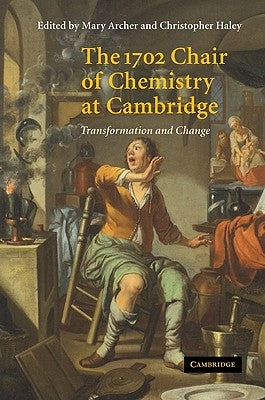 The 1702 Chair of Chemistry at Cambridge: Transformation and Change by Archer, Mary D.