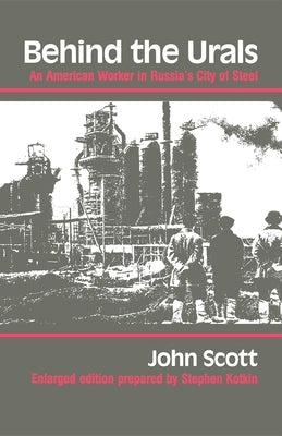 Behind the Urals: An American Worker in Russia's City of Steel by Scott, John