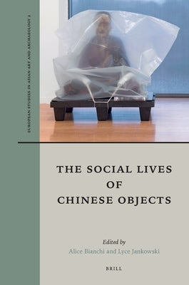 The Social Lives of Chinese Objects by Bianchi, Alice
