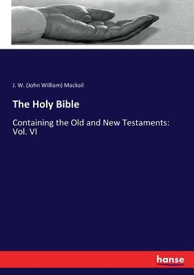 The Holy Bible: Containing the Old and New Testaments: Vol. VI by Mackail, J. W. (John William)
