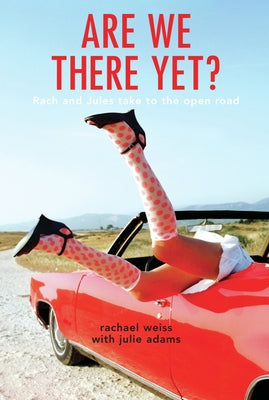 Are We There Yet?: Rach and Jules Take to the Open Road by Weiss, Rachael