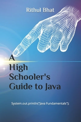 A High Schooler's Guide to Java by Bhat, Rithul