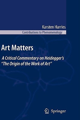 Art Matters: A Critical Commentary on Heidegger's "The Origin of the Work of Art" by Harries, K.